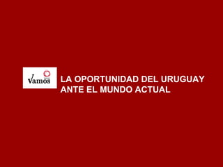 LA OPORTUNIDAD DEL URUGUAY ANTE EL MUNDO ACTUAL 