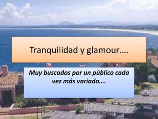 Tranquilidad y glamour….

Muy buscados por un público cada
      vez más variado….
 