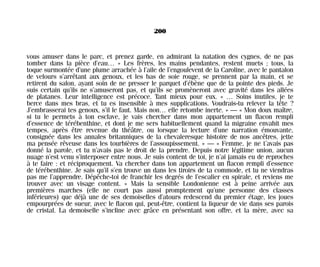 vous amuser dans le parc, et prenez garde, en admirant la natation des cygnes, de ne pas
tomber dans la pièce d’eau… » Les frères, les mains pendantes, restent muets ; tous, la
toque surmontée d’une plume arrachée à l’aile de l’engoulevent de la Caroline, avec le pantalon
de velours s’arrêtant aux genoux, et les bas de soie rouge, se prennent par la main, et se
retirent du salon, ayant soin de ne presser le parquet d’ébène que de la pointe des pieds. Je
suis certain qu’ils ne s’amuseront pas, et qu’ils se promèneront avec gravité dans les allées
de platanes. Leur intelligence est précoce. Tant mieux pour eux. « … Soins inutiles, je te
berce dans mes bras, et tu es insensible à mes supplications. Voudrais-tu relever la tête ?
J’embrasserai tes genoux, s’il le faut. Mais non… elle retombe inerte. » — « Mon doux maître,
si tu le permets à ton esclave, je vais chercher dans mon appartement un flacon rempli
d’essence de térébenthine, et dont je me sers habituellement quand la migraine envahit mes
tempes, après être revenue du théâtre, ou lorsque la lecture d’une narration émouvante,
consignée dans les annales britanniques de la chevaleresque histoire de nos ancêtres, jette
ma pensée rêveuse dans les tourbières de l’assoupissement. » — « Femme, je ne t’avais pas
donné la parole, et tu n’avais pas le droit de la prendre. Depuis notre légitime union, aucun
nuage n’est venu s’interposer entre nous. Je suis content de toi, je n’ai jamais eu de reproches
à te faire : et réciproquement. Va chercher dans ton appartement un flacon rempli d’essence
de térébenthine. Je sais qu’il s’en trouve un dans les tiroirs de ta commode, et tu ne viendras
pas me l’apprendre. Dépêche-toi de franchir les degrés de l’escalier en spirale, et reviens me
trouver avec un visage content. » Mais la sensible Londonienne est à peine arrivée aux
premières marches (elle ne court pas aussi promptement qu’une personne des classes
inférieures) que déjà une de ses demoiselles d’atours redescend du premier étage, les joues
empourprées de sueur, avec le flacon qui, peut-être, contient la liqueur de vie dans ses parois
de cristal. La demoiselle s’incline avec grâce en présentant son offre, et la mère, avec sa
200
Maldoror 27/01/01 18:05 Page 200
 