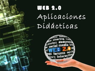 WEB 2.0
Aplicaciones
Didácticas
 