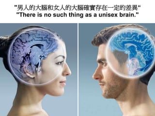 "男人的大腦和女人的大腦確實存在一定的差異“
"There is no such thing as a unisex brain."
 