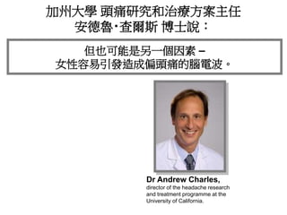 加州大學 頭痛研究和治療方案主任
安德魯‧查爾斯 博士說：
Dr Andrew Charles,
director of the headache research
and treatment programme at the
Universi...