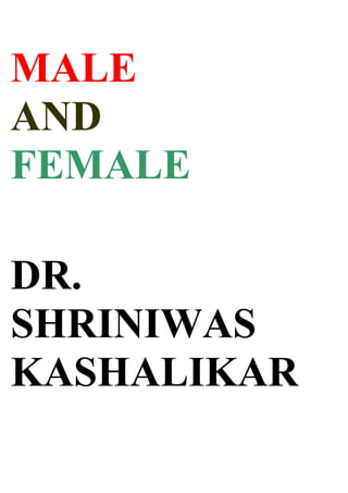MALE
AND
FEMALE

DR.
SHRINIWAS
KASHALIKAR
 
