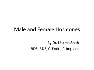Male and Female Hormones
By Dr. Usama Shah
BDS, RDS, C-Endo, C-Implant
 