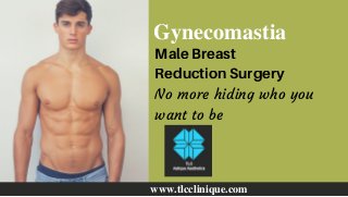 Gynecomastia
Male Breast
Reduction Surgery
No more hiding who you
want to be
www.tlcclinique.com
 