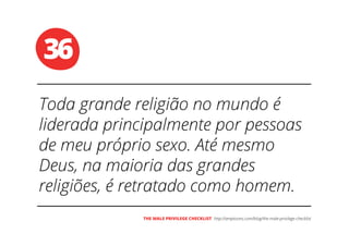 36
THE MALE PRIVILEGE CHECKLIST
 