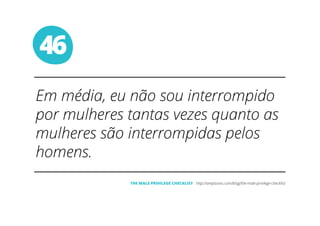 46
THE MALE PRIVILEGE CHECKLIST
 