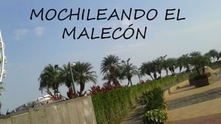 MOCHILEANDO EL
MALECÓN
 