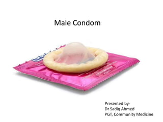 Male Condom
Presented by-
Dr Sadiq Ahmed
PGT, Community Medicine
 