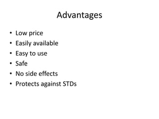 Advantages
• Low price
• Easily available
• Easy to use
• Safe
• No side effects
• Protects against STDs
 