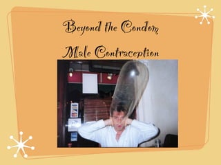 Beyond the Condom
Male Contraception
 