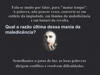 Qual a razão última dessa mania da
maledicência?
 