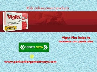 Male enhancement products
Vigrx Plus helps to
increase urn penis size
@
www.penisenlargementways.com
 