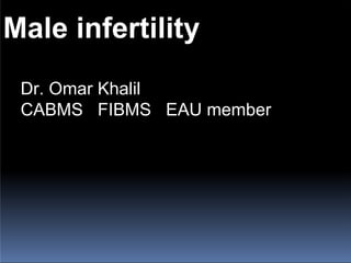 Male infertility
Dr. Omar Khalil
CABMS FIBMS EAU member
 