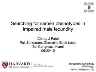 Searching for semen phenotypes in
impaired male fecundity
Chirag J Patel 

Raji Sundaram, Germaine Buck Louis

Epi Congress, Miami

06/22/16
chirag@hms.harvard.edu
@chiragjp
www.chiragjpgroup.org
 