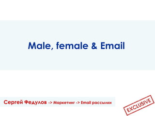 Male, female & Email
Сергей Федулов -> Маркетинг -> Email рассылки
 