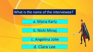 What is the name of the interviewee?
a. Maria Karly
b. Nicki Minaj
c. Angelina Jolie
d. Clara Lee
 