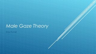 Male Gaze Theory
Saul Turner

 