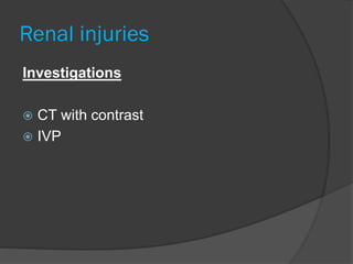 Renal injuries
Investigations
 CT with contrast
 IVP
 