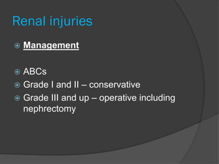 Renal injuries
 Management
 ABCs
 Grade I and II – conservative
 Grade III and up – operative including
nephrectomy
 
