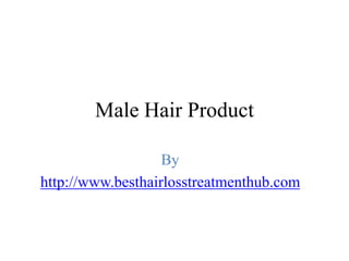 Male Hair Product

                   By
http://www.besthairlosstreatmenthub.com
 