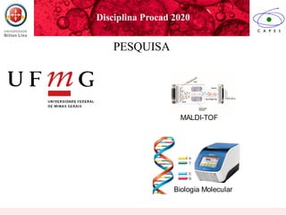 MALDI-TOF
Biologia Molecular
Disciplina Procad 2020
PESQUISA
 
