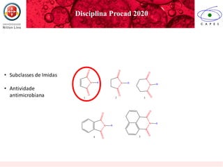 • Subclasses de Imidas
• Antividade
antimicrobiana
Disciplina Procad 2020
 