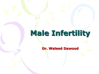 Male InfertilityMale Infertility
Dr. Waleed DawoodDr. Waleed Dawood
 