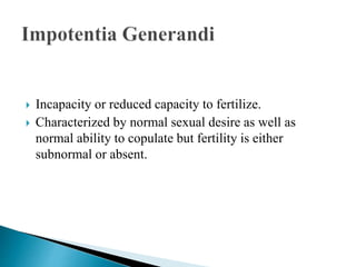  Incapacity or reduced capacity to fertilize.
 Characterized by normal sexual desire as well as
normal ability to copula...