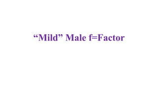 “Mild” Male f=Factor
 