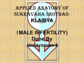 APPLIED ANATOMY OF SUKRAVAHA SROTHAS-KLAIBYA(MALE INFERTILITY)Done ByUnnikrishnan S 