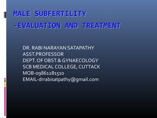 DR. RABI NARAYAN SATAPATHY
ASST.PROFESSOR
DEPT. OF OBST.& GYNAECOLOGY
SCB MEDICAL COLLEGE, CUTTACK
MOB-09861281510
EMAIL-drrabisatpathy@gmail.com
 