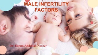 MALE INFERTILITY
FACTORS
Dr: Ekram Abdullah Nasher
 