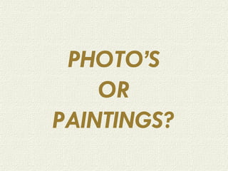 PHOTO’S OR PAINTINGS ? 
