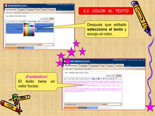 2.2. COLOR AL TEXTO


                     Después que editado
                     selecciono el texto y
                     escojo el color.




    ¡Fantástico!
El texto tiene un
color fucsia.
 