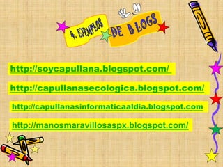 http://soycapullana.blogspot.com/

http://capullanasecologica.blogspot.com/

http://capullanasinformaticaaldia.blogspot.com

http://manosmaravillosaspx.blogspot.com/
 