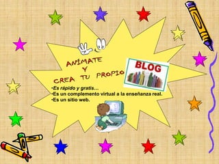 •Es rápido y gratis…
•Es un complemento virtual a la enseñanza real.
•Es un sitio web.
 