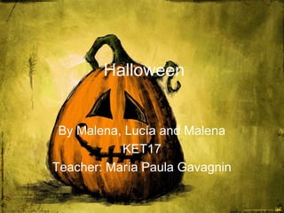 Halloween
By Malena, Lucía and Malena
KET17
Teacher: María Paula Gavagnin
 