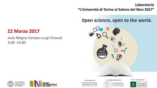 Un’iniziativa di
Con il sostegno di
22 Marzo 2017
Aula Magna Campus Luigi Einaudi,
9.00 -14.00
In collaborazione con
Laboratorio
“L’Università di Torino al Salone del libro 2017”
 