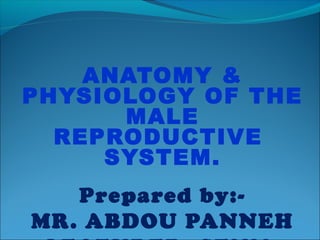 ANATOMY &
PHYSIOLOGY OF THE
MALE
REPRODUCTIVE
SYSTEM.
Prepared by:-
MR. ABDOU PANNEH
 
