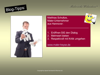 Copyrightby Aperto Handwerk & Wohnen Ltd.
Matthias Schultze,
Maler-Unternehmer
aus Hannover:
______________________________
1. Eröffnen SIE den Dialog
2. Mehrwert bieten
3. Respektvoll mit Kritik umgehen
www.maler-heyse.de
 