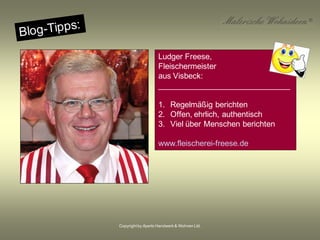 Copyrightby Aperto Handwerk & Wohnen Ltd.
Ludger Freese,
Fleischermeister
aus Visbeck:
______________________________
1. Regelmäßig berichten
2. Offen, ehrlich, authentisch
3. Viel über Menschen berichten
www.fleischerei-freese.de
 