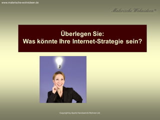 Copyrightby Aperto Handwerk & Wohnen Ltd.
Überlegen Sie:
Was könnte Ihre Internet-Strategie sein?
www.malerische-wohnideen.de
 