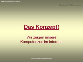 Copyrightby Aperto Handwerk & Wohnen Ltd.
Das Konzept!
Wir zeigen unsere
Kompetenzen im Internet!
www.malerische-wohnideen.de
 