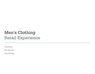 Men’s Clothing
Retail Experience
Troy Frost
Bob Bartels
Gary Domke
 