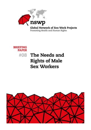 Global Network of Sex Work Projects 7 
BRIEFING 
PAPER 
#08 The Needs and 
Rights of Male 
Sex Workers 
 