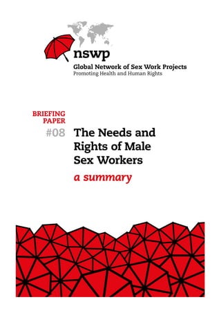 The Needs and 
Rights of Male 
Sex Workers 
a summary 
Global Network of Sex Work Projects 1 
BRIEFING 
PAPER 
#08 
 