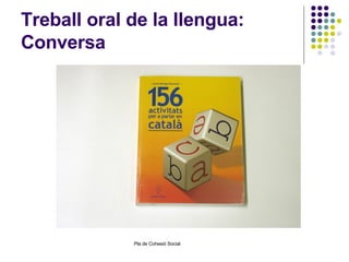 Treball oral de la llengua: Conversa 