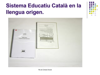 Sistema Educatiu Català en la llengua origen. 