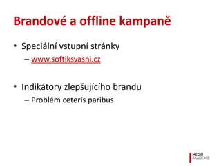 Brandové a offline kampaně
• Speciální vstupní stránky
  – www.softiksvasni.cz


• Indikátory zlepšujícího brandu
  – Prob...